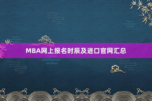 MBA网上报名时辰及进口官网汇总