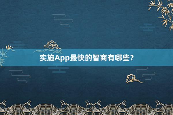 实施App最快的智商有哪些？