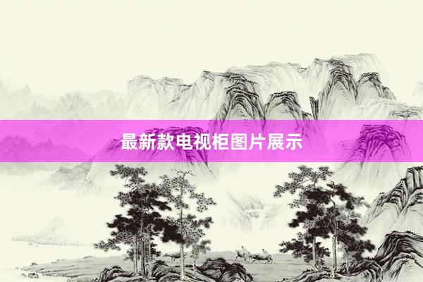 最新款电视柜图片展示