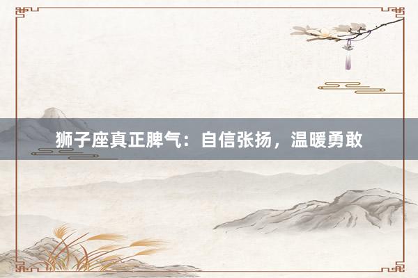 狮子座真正脾气：自信张扬，温暖勇敢