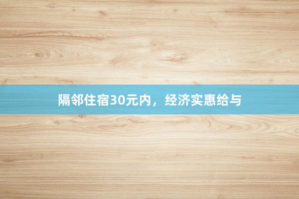 隔邻住宿30元内，经济实惠给与